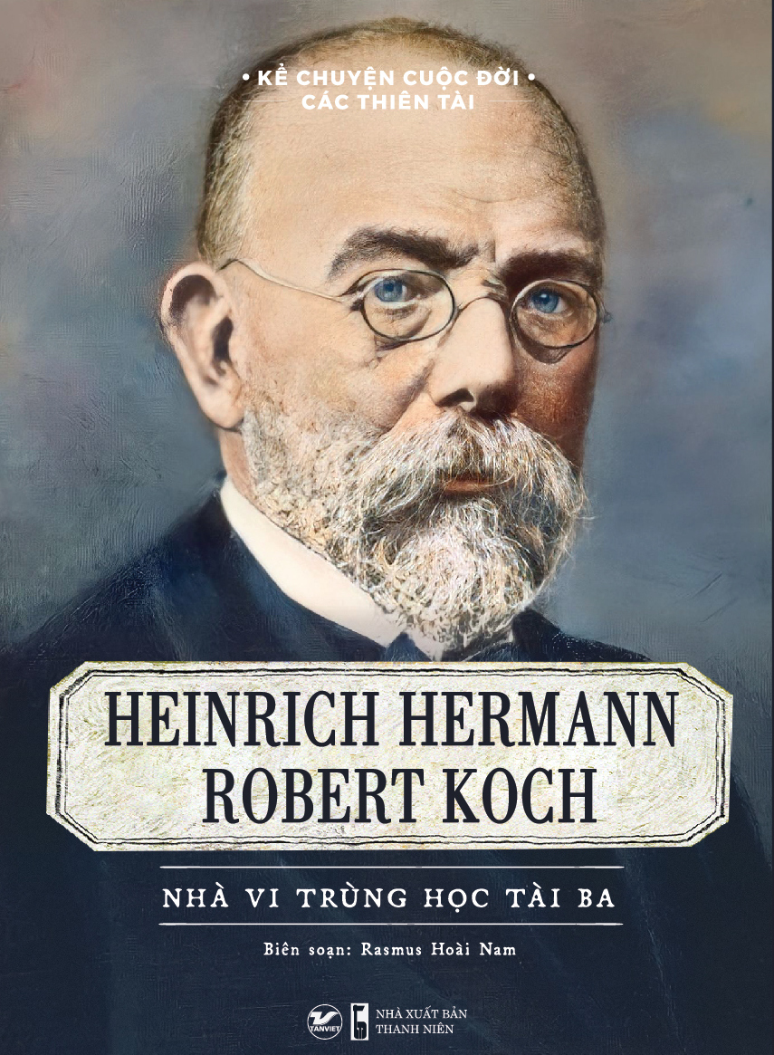 Kể Chuyện Cuộc Đời Các Thiên Tài - Heinrich Hermann Robert Koch - Nhà Vi Trùng Học Tài Ba PDF