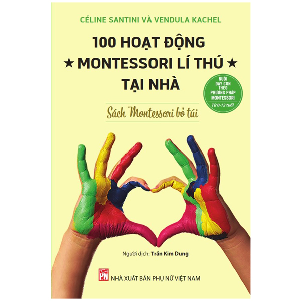 Nuôi Dạy Con Theo Phương Pháp Montessori - Sách Montessori Bỏ Túi - 100 Hoạt Động Montessori Lí Thú Tại Nhà PDF