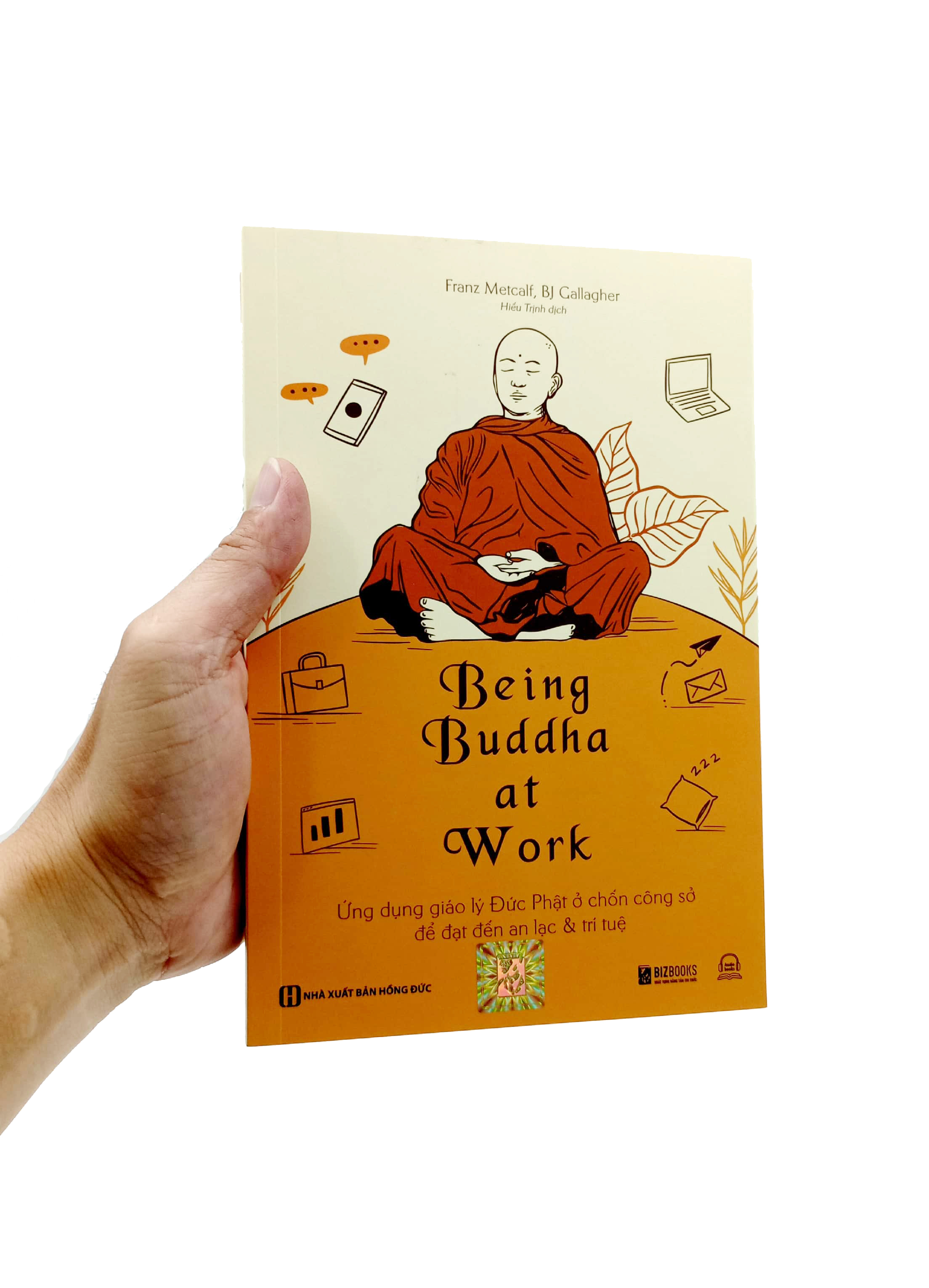 Being Buddha At Work - Ứng Dụng Giáo Lý Đức Phật Ở Chốn Công Sở Để Đạt Đến An Lạc Và Trí Tuệ PDF